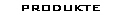 PRODUKTE